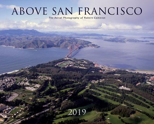 Above San Francisco 2019 Wall Calendar: The Aerial Photography of Robert Cameron By Robert Cameron Cover Image