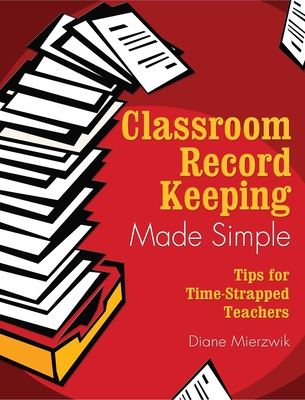 Classroom Record Keeping Made Simple: Tips for Time-Strapped Teachers Cover Image