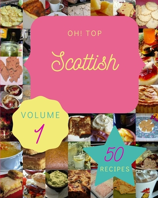 Oh! Top 50 Scottish Recipes Volume 1: A Scottish Cookbook for Effortless Meals Cover Image