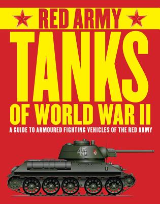 Red Army Tanks of World War II: A Guide to Armoured Fighting Vehicles of the Red Army By Will Fowler, Tim Bean Cover Image