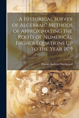 A Historical Survey of Algebraic Methods of Approximating the Roots of Numerical Higher Equations Up to the Year 1819 Cover Image