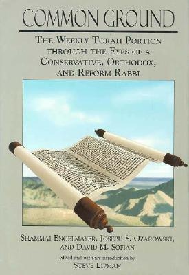 Common Ground: The Weekly Torah Portion Through the Eyes of a Conservative, Orthodox, and Reform Rabbi By Shammai Englemayer, Joseph S. Dr Ozarowski, David M. Sofian Cover Image