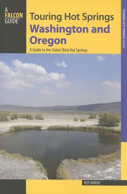 Falcon Guide: Touring Hot Springs Washington and Oregon: A Guide to the States' Best Hot Springs (Falcon Guides: Touring Hot Springs)