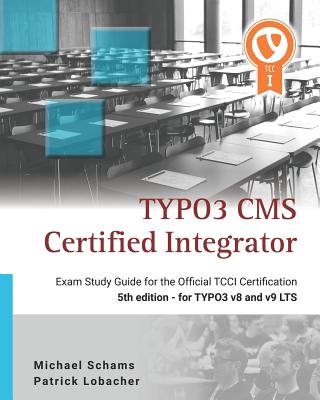 Typo3 CMS Certified Integrator: Exam Study Guide for the Official Tcci Certification By Michael Schams Cover Image