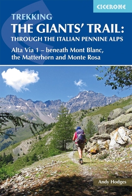 Trekking The Giants' Trail: Through the Italian Pennine Alps: Atla Via 1 - Beneath Mont Blac, the Matterhorn and Monte Rose Cover Image