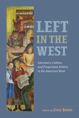Left in the West: Literature, Culture, and Progressive Politics in the American West By Gioia Woods Cover Image