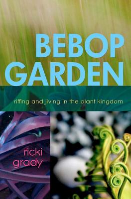 BeBop Garden: Riffing and jiving in the plant kingdom Cover Image