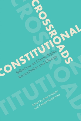 Constitutional Crossroads: Reflections on Charter Rights, Reconciliation, and Change (Law and Society) By Kate Puddister (Editor), Emmett Macfarlane (Editor) Cover Image
