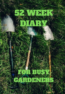 52 Week Diary for Busy Gardeners: Grass with Gardeners Tool Plan When You Will Plant Your Seeds and When You Will Harvest with This 2020 Diary Cover Image