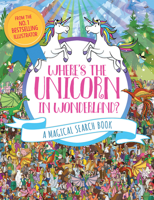 Where's the Unicorn in Wonderland?: A Magical Search Book Volume 2 (Remarkable Animals Search and Find)