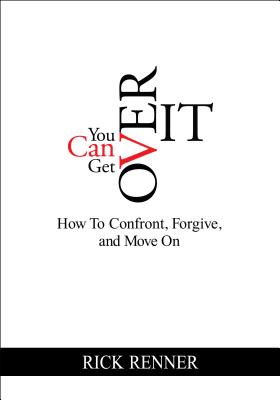 You Can Get Over It: How to Confront, Forgive, and Move on By Rick Renner Cover Image