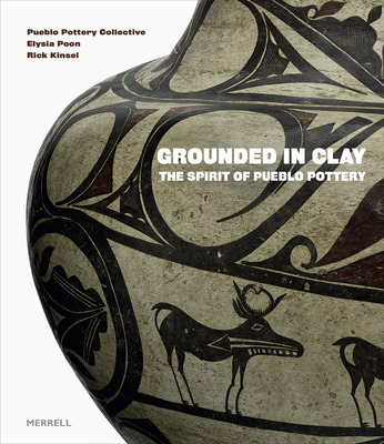 Grounded in Clay: The Spirit of Pueblo Pottery By Pueblo Pottery Collective, Elysia Poon, Rick Kinsel Cover Image