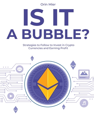 Is it a Bubble?: Strategies to Follow to Invest in Cryto Currencies and Earning Profit Cover Image