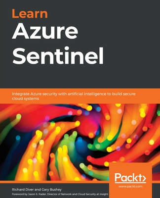 Learn Azure Sentinel: Integrate Azure security with artificial intelligence to build secure cloud systems By Richard Diver, Gary Bushey Cover Image