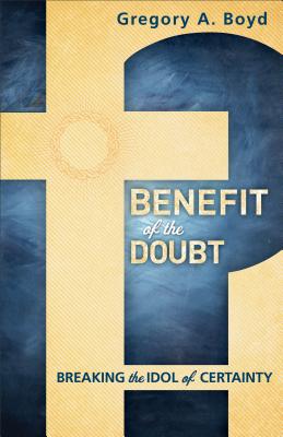 Benefit of the Doubt: Breaking the Idol of Certainty By Gregory A. Boyd Cover Image