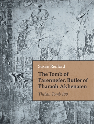 The Tomb of Parennefer, Butler of Pharaoh Akhenaten: Theban Tomb 188 By Susan Redford Cover Image