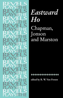 Eastward Ho: Chapman, Jonson and Marston (Revels Plays) By R. W. Van Fossen (Editor) Cover Image