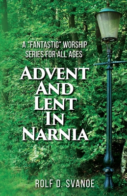 Advent and Lent in Narnia By Rolf D. Svanoe Cover Image