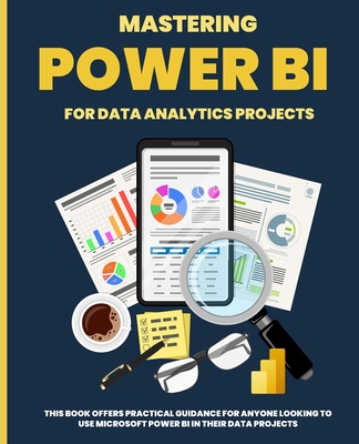Mastering POWER BI for Data Analytics Projects By Kiet Huynh Cover Image
