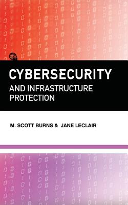 Cybersecurity and Infrastructure Protection By M. Scott Burns, Jane LeClair Cover Image