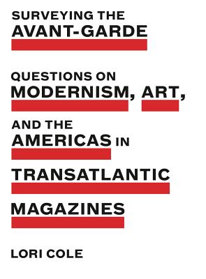 Surveying the Avant-Garde: Questions on Modernism, Art, and the Americas in Transatlantic Magazines (Refiguring Modernism #26)