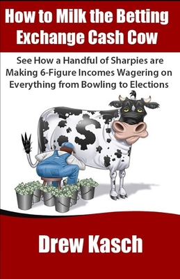 How to Milk the Betting Exchange Cash Cow: See how a handful of sharpies are making 6-figure incomes wagering on everything from bowling to elections Cover Image