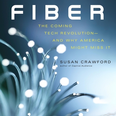 Fiber: The Coming Tech Revolution--And Why America Might Miss It By Susan P. Crawford, Coleen Marlo (Read by) Cover Image