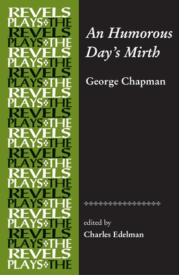 An Humorous Day's Mirth: By George Chapman (Revels Plays) Cover Image