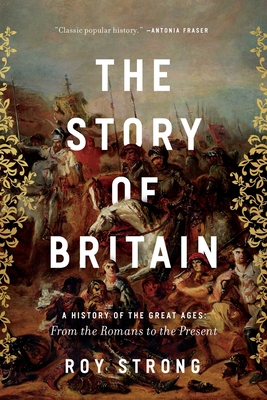 The Story of Britain: A History of the Great Ages: From the Romans to the Present By Sir Roy Strong Cover Image