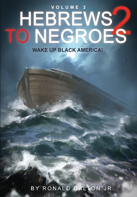 Hebrews to Negroes 2 Volume 3: Wake Up Black America By Jr. Dalton, Ronald Cover Image