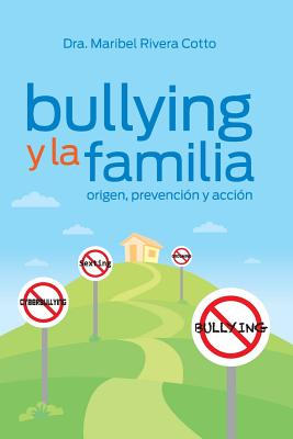 Bullying y la familia: Origen, prevencion y accion By Maribel Rivera Cotto Cover Image
