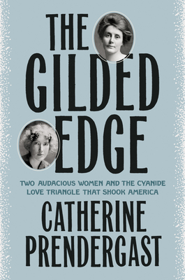 The Gilded Edge: Two Audacious Women and the Cyanide Love Triangle That Shook America By Catherine Prendergast Cover Image