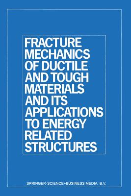 Fracture Mechanics of Ductile and Tough Materials and Its Applications to Energy Related Structures: Proceedings of the Usa-Japan Joint Seminar Held a Cover Image