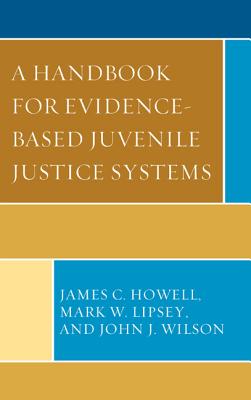 A Handbook for Evidence-Based Juvenile Justice Systems By James C. Howell, Mark W. Lipsey, John J. Wilson Cover Image
