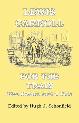 For the Train: Five Poems and a Tale by Lewis Carroll By Lewis Carroll, Hugh J. Schonfield (Introduction by), Hugh J. Schonfield (Arranged by) Cover Image