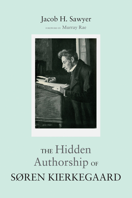The Hidden Authorship of Søren Kierkegaard By Jacob Sawyer, Murray Rae (Foreword by) Cover Image