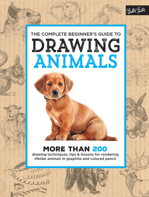 The Complete Beginner's Guide to Drawing Animals: More than 200 drawing techniques, tips & lessons for rendering lifelike animals in graphite and colored pencil (The Complete Book of ...)