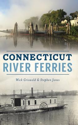 Connecticut River Ferries By Wick Griswold, Stephen Jones Cover Image