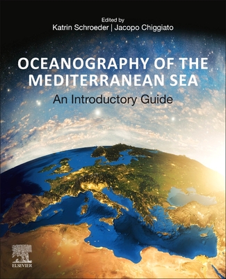 Oceanography of the Mediterranean Sea: An Introductory Guide By Katrin Schroeder (Editor), Jacopo Chiggiato (Editor) Cover Image