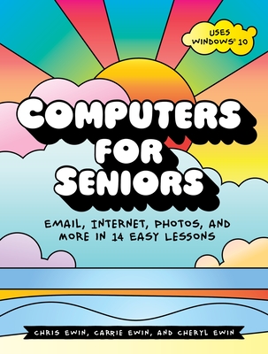 Computers for Seniors: Email, Internet, Photos, and More in 14 Easy Lessons By Chris Ewin, Carrie Ewin, Cheryl Ewin Cover Image