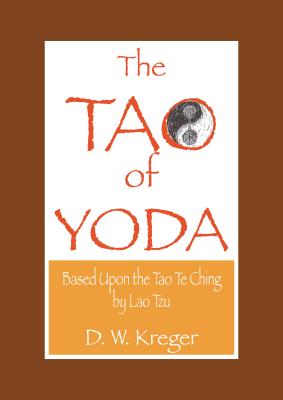 Tao of Yoda: Based Upon the Tao Te Ching, by Lao Tzu By Jamielly Patacsil (Editor), D. W. Kreger Cover Image