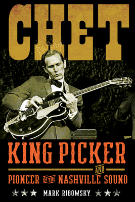 Chet: King Picker and Pioneer of the Nashville Sound By Mark Ribowsky Cover Image