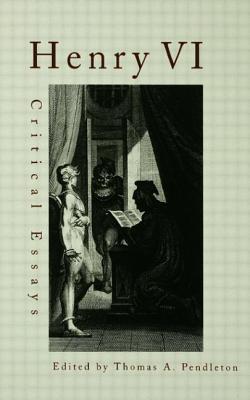 Henry VI: Critical Essays (Shakespeare Criticism)
