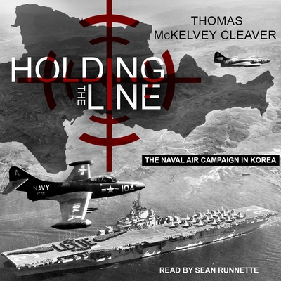Holding the Line Lib/E: The Naval Air Campaign in Korea By Thomas McKelvey Cleaver, Sean Runnette (Read by) Cover Image