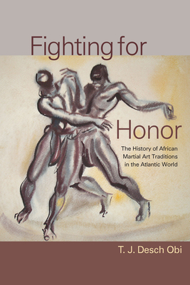 Fighting for Honor: The History of African Martial Arts in the Atlantic World (Carolina Lowcountry and the Atlantic World)