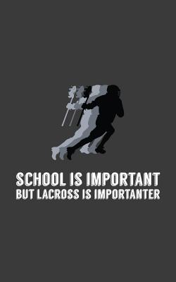 School s Important But Lacross is Importanter: School Education is Important But Lacrosse is Importanter Notebook - Funny Doodle Diary Book Gift Idea Cover Image