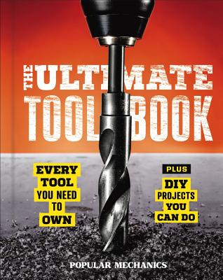 Popular Mechanics the Ultimate Tool Book: Every Tool You Need to Own Cover Image