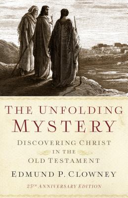 The Unfolding Mystery (2d. Ed.): Discovering Christ in the Old Testament By Edmund P. Clowney Cover Image