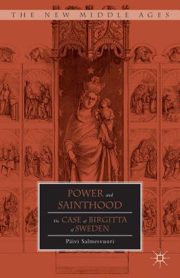 Power and Sainthood: The Case of Birgitta of Sweden (New Middle Ages) By P. Salmesvuori Cover Image