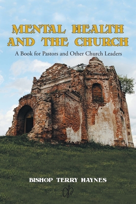 Mental Health and the Church: A Book for Pastors and Other Church Leaders By Bishop Terry Haynes Cover Image